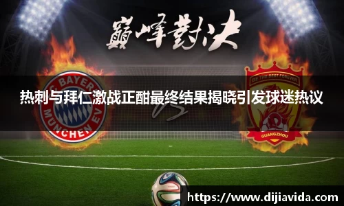 热刺与拜仁激战正酣最终结果揭晓引发球迷热议